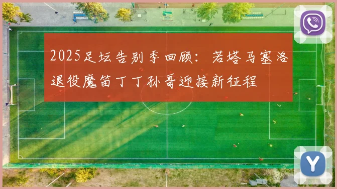 2025足坛告别季回顾：若塔马塞洛退役魔笛丁丁孙哥迎接新征程